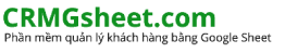 Phần mềm quản lý và chăm sóc khách hàng CRM Google Sheet